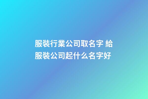 服裝行業公司取名字 給服裝公司起什么名字好-第1張-公司起名-玄機派